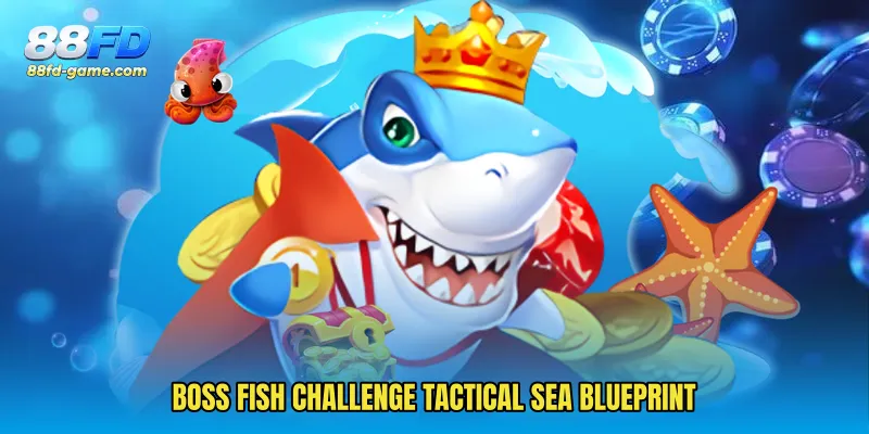 Boss Fish Challenge tactical sea blueprint